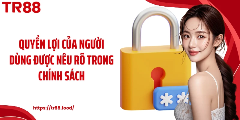 Quyền lợi của người dùng được nêu rõ trong chính sách
